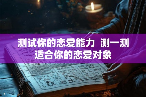 测试你的恋爱能力  测一测适合你的恋爱对象