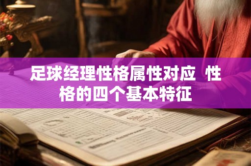 足球经理性格属性对应 性格的四个基本特征 足球经理性格属性对应 性格的四个基本特征