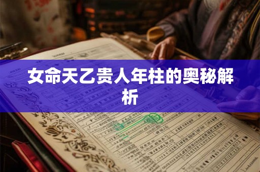 女命天乙贵人年柱的奥秘解析