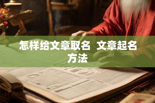 怎样给文章取名 文章起名方法 怎样给文章取名 文章起名方法