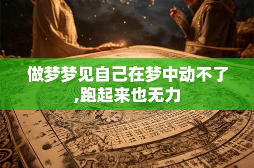 做梦梦见自己在梦中动不了,跑起来也无力