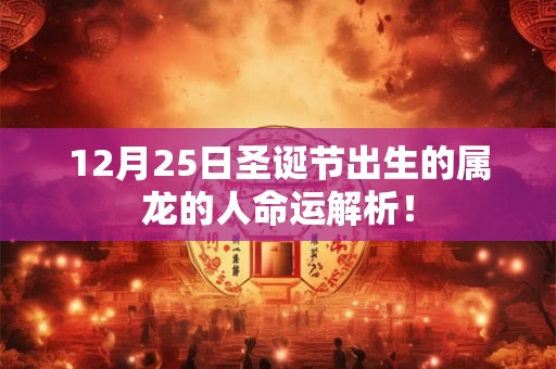 12月25日圣诞节出生的属龙的人命运解析！