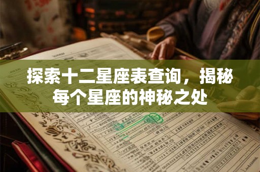 探索十二星座表查询，揭秘每个星座的神秘之处