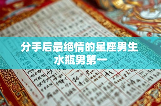 分手后最绝情的星座男生 水瓶男第一