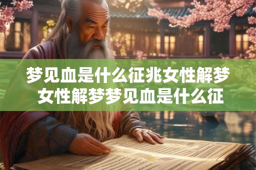 梦见血是什么征兆女性解梦 女性解梦梦见血是什么征兆