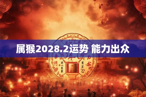 属猴2028.2运势 能力出众