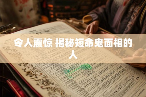 令人震惊 揭秘短命鬼面相的人