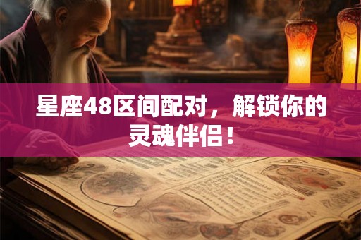 星座48区间配对，解锁你的灵魂伴侣！