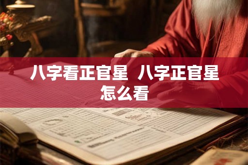 八字看正官星  八字正官星怎么看