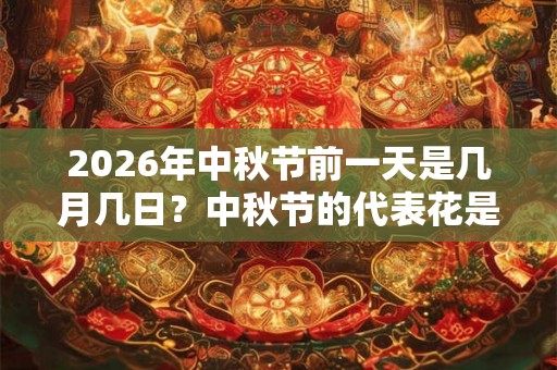 2026年中秋节前一天是几月几日？中秋节的代表花是什么？