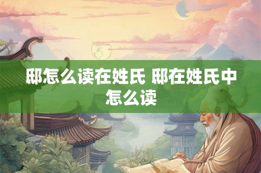 邸怎么读在姓氏 邸在姓氏中怎么读