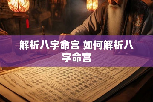 解析八字命宫 如何解析八字命宫