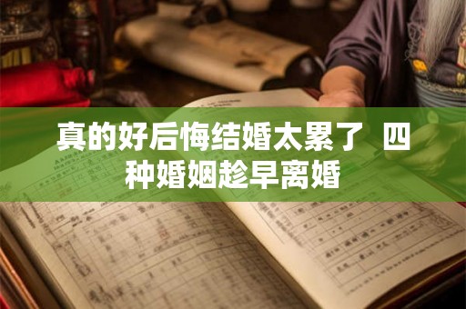 真的好后悔结婚太累了 四种婚姻趁早离婚 真的好后悔结婚太累了 四种婚姻趁早离婚