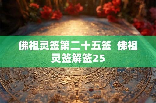 佛祖灵签第二十五签 佛祖灵签解签25 佛祖灵签第二十五签 佛祖灵签解签25