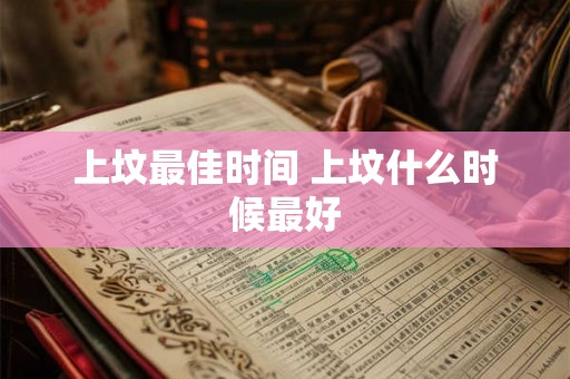 上坟最佳时间 上坟什么时候最好