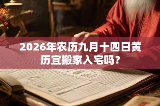 2026年农历九月十四日黄历宜搬家入宅吗？