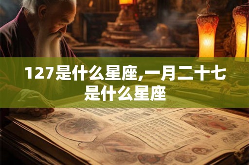 127是什么星座,一月二十七是什么星座