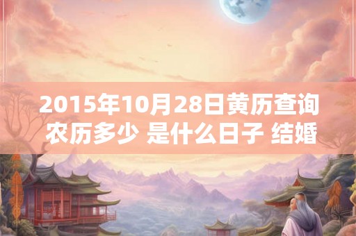 2015年10月28日黄历查询 农历多少 是什么日子 结婚吉时
