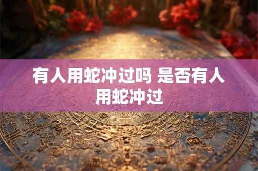 有人用蛇冲过吗 是否有人用蛇冲过