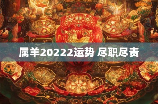 属羊20222运势 尽职尽责