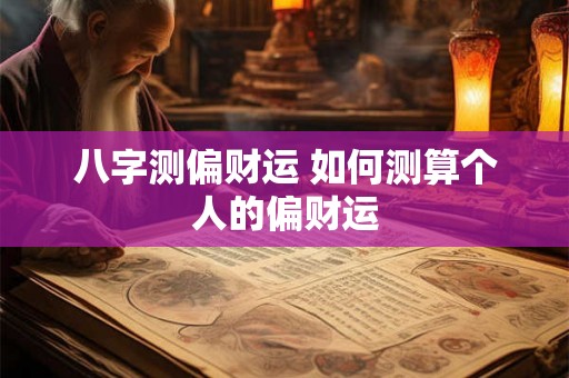 八字测偏财运 如何测算个人的偏财运