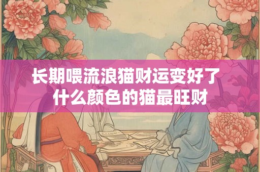 长期喂流浪猫财运变好了  什么颜色的猫最旺财