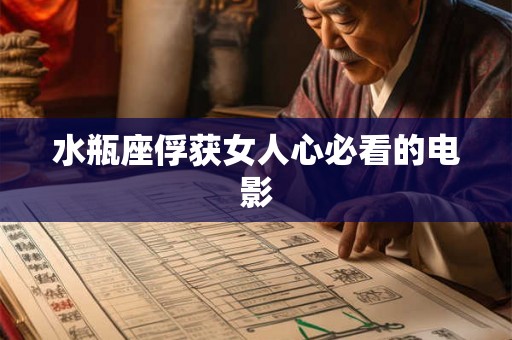 水瓶座俘获女人心必看的电影