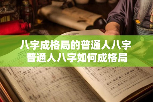 八字成格局的普通人八字 普通人八字如何成格局