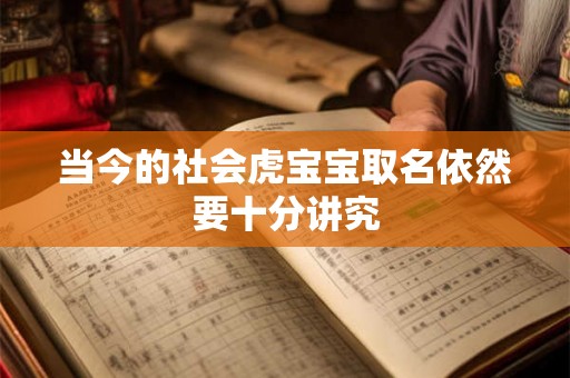 当今的社会虎宝宝取名依然要十分讲究