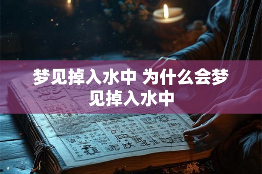 梦见掉入水中 为什么会梦见掉入水中