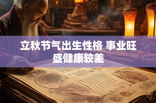 立秋节气出生性格 事业旺盛健康较差