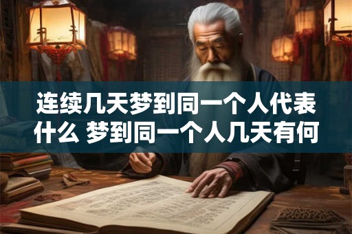 连续几天梦到同一个人代表什么 梦到同一个人几天有何含义