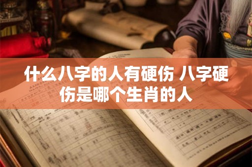 什么八字的人有硬伤 八字硬伤是哪个生肖的人
