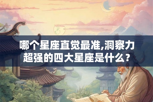 哪个星座直觉最准,洞察力超强的四大星座是什么？