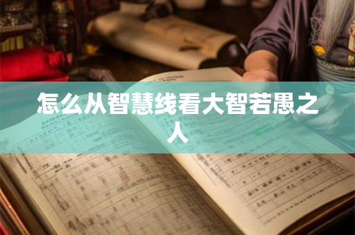 怎么从智慧线看大智若愚之人