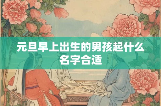 元旦早上出生的男孩起什么名字合适
