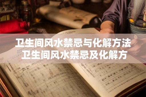 卫生间风水禁忌与化解方法 卫生间风水禁忌及化解方法