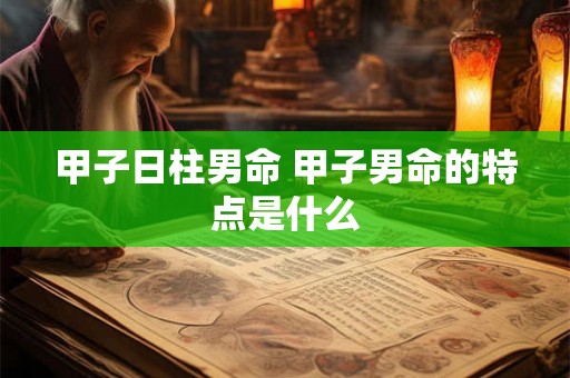 甲子日柱男命 甲子男命的特点是什么