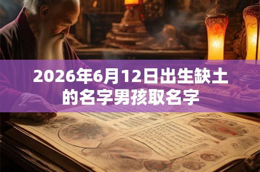 2026年6月12日出生缺土的名字男孩取名字