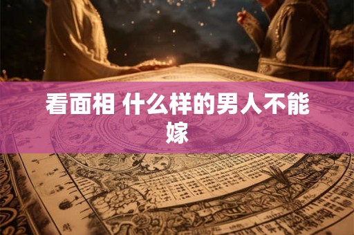 看面相 什么样的男人不能嫁