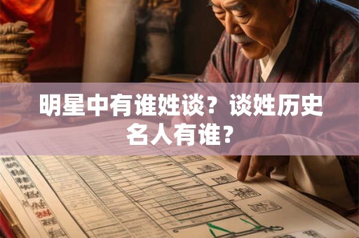 明星中有谁姓谈？谈姓历史名人有谁？