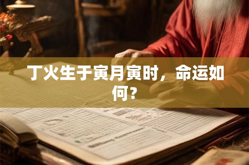 丁火生于寅月寅时，命运如何？