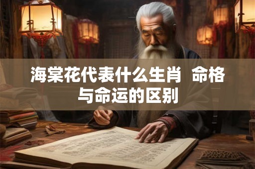 海棠花代表什么生肖  命格与命运的区别