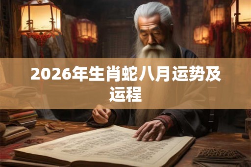 2026年生肖蛇八月运势及运程