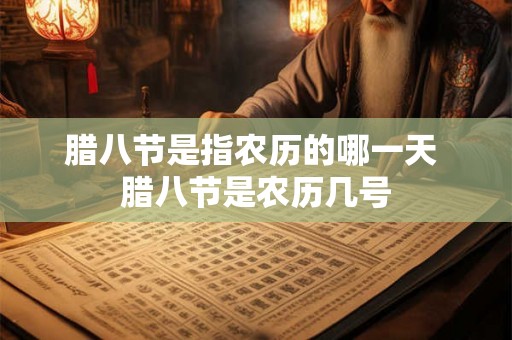 腊八节是指农历的哪一天 腊八节是农历几号