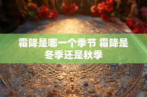 霜降是哪一个季节 霜降是冬季还是秋季