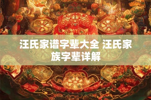 汪氏家谱字辈大全 汪氏家族字辈详解