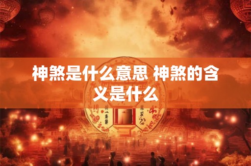 神煞是什么意思 神煞的含义是什么