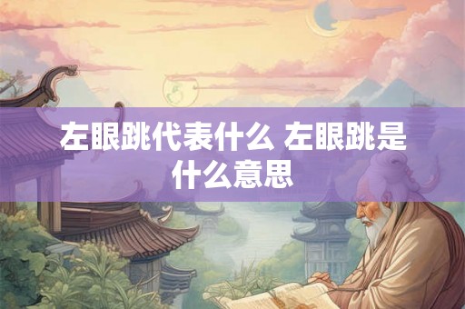 左眼跳代表什么 左眼跳是什么意思