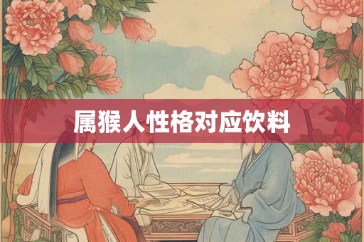 属猴人性格对应饮料